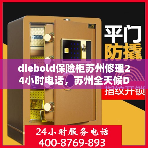 diebold保险柜苏州修理24小时电话，苏州全天候Diebold保险柜维修服务热线