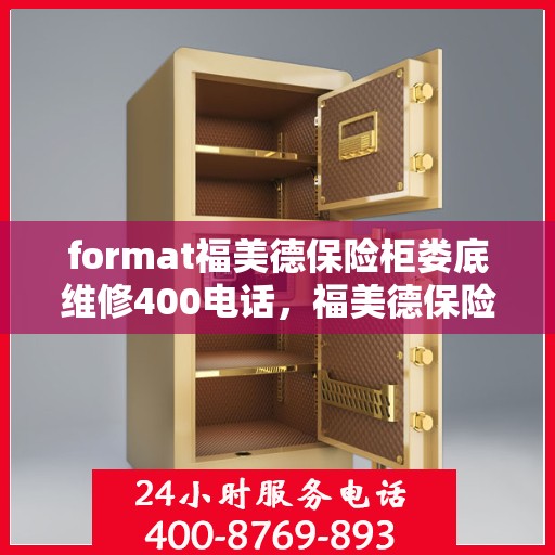 format福美德保险柜娄底维修400电话，福美德保险柜娄底专业维修服务热线400电话详解