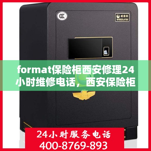 format保险柜西安修理24小时维修电话，西安保险柜修理，全天候专业维修服务热线及电话指导