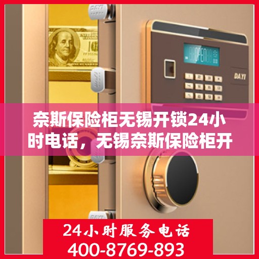奈斯保险柜无锡开锁24小时电话，无锡奈斯保险柜开锁服务，全天候电话预约，快速响应