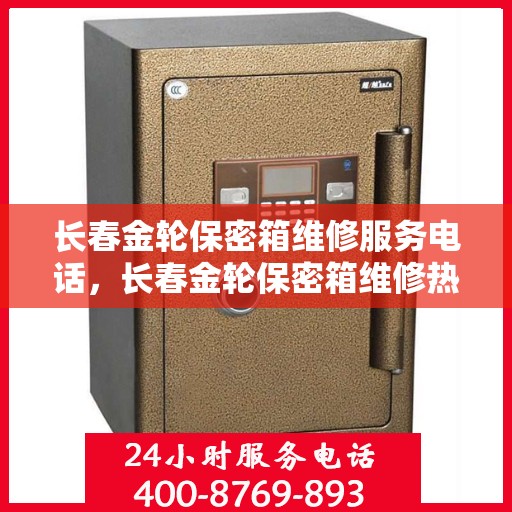 长春金轮保密箱维修服务电话，长春金轮保密箱维修热线电话