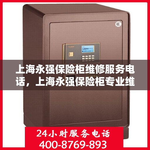 上海永强保险柜维修服务电话，上海永强保险柜专业维修服务热线
