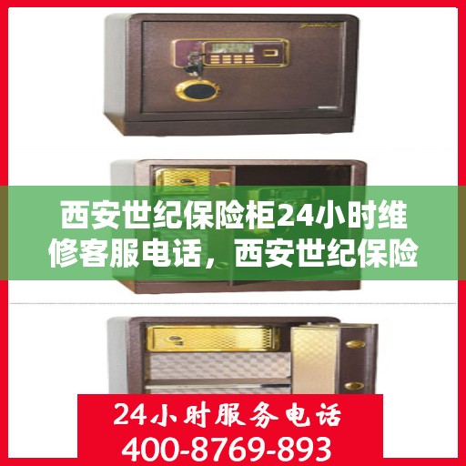 西安世纪保险柜24小时维修客服电话，西安世纪保险柜全天候专业维修服务热线