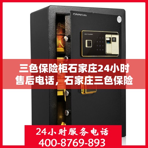 三色保险柜石家庄24小时售后电话，石家庄三色保险柜全天候售后热线，专业解决您的安全锁事