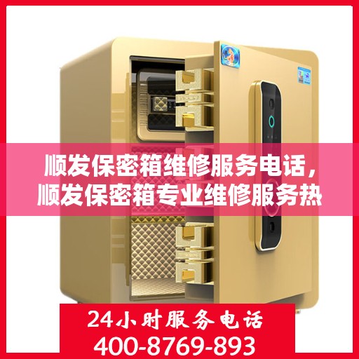 顺发保密箱维修服务电话，顺发保密箱专业维修服务热线
