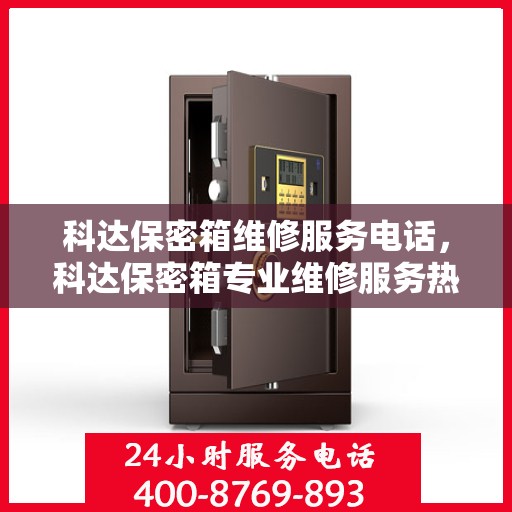 科达保密箱维修服务电话，科达保密箱专业维修服务热线电话