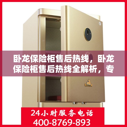 卧龙保险柜售后热线，卧龙保险柜售后热线全解析，专业维修服务一键触达