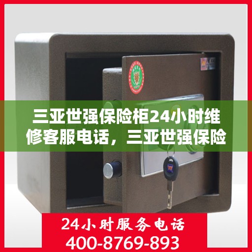 三亚世强保险柜24小时维修客服电话，三亚世强保险柜全天候专业维修服务热线