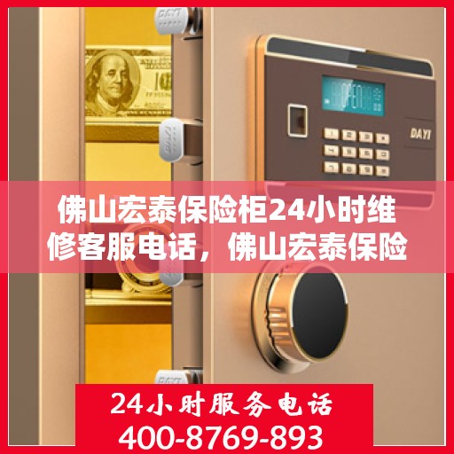 佛山宏泰保险柜24小时维修客服电话，佛山宏泰保险柜全天候专业维修服务热线