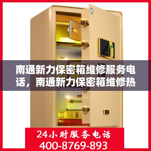 南通新力保密箱维修服务电话，南通新力保密箱维修热线电话