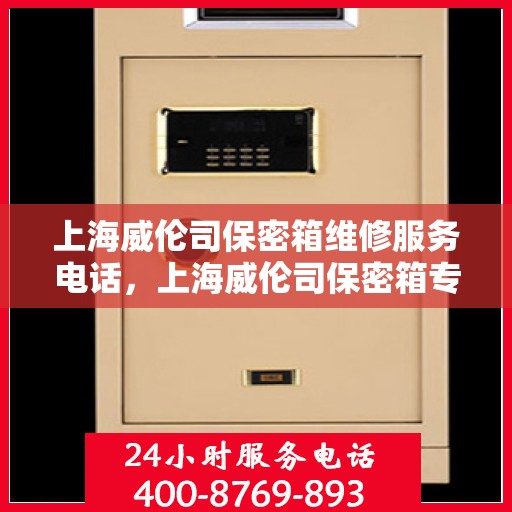 上海威伦司保密箱维修服务电话，上海威伦司保密箱专业维修服务热线电话