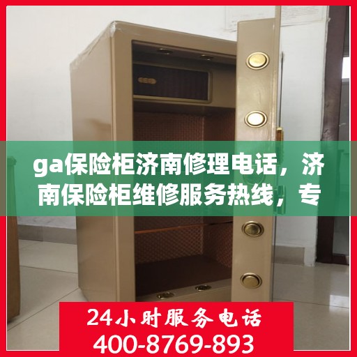 ga保险柜济南修理电话，济南保险柜维修服务热线，专业解决GA保险柜故障问题