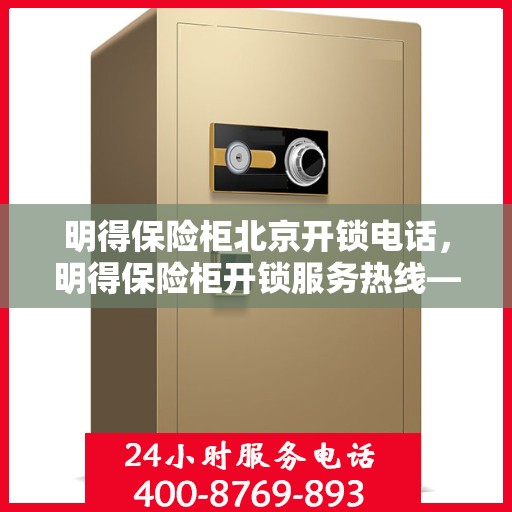 明得保险柜北京开锁电话，明得保险柜开锁服务热线——北京专业开锁电话