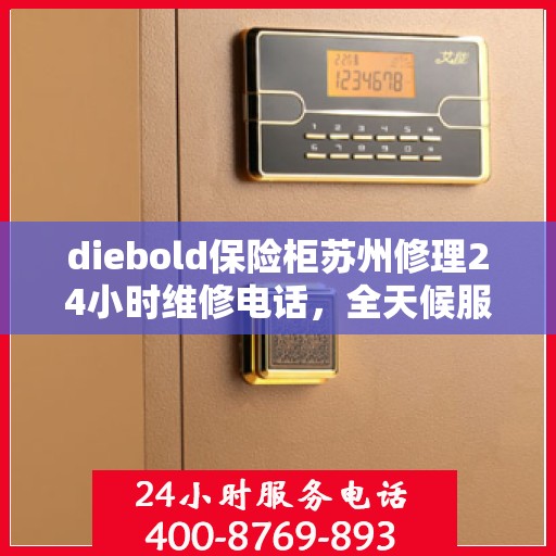 diebold保险柜苏州修理24小时维修电话，全天候服务，Diebold保险柜苏州维修热线，专业快速响应您的需求
