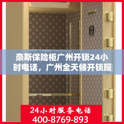 奈斯保险柜广州开锁24小时电话，广州全天候开锁服务，奈斯保险柜紧急联系电话解锁服务