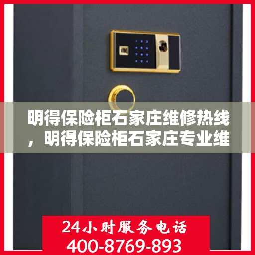 明得保险柜石家庄维修热线，明得保险柜石家庄专业维修服务热线