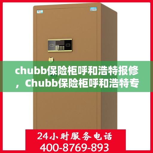 chubb保险柜呼和浩特报修，Chubb保险柜呼和浩特专业报修服务