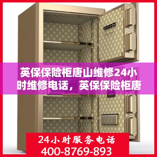 英保保险柜唐山维修24小时维修电话，英保保险柜唐山紧急维修热线全天候服务