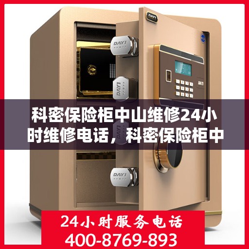 科密保险柜中山维修24小时维修电话，科密保险柜中山紧急维修热线全天候服务