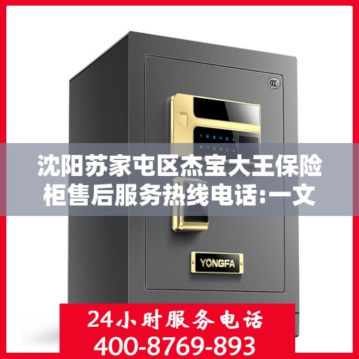 沈阳苏家屯区杰宝大王保险柜售后服务热线电话:一文读懂