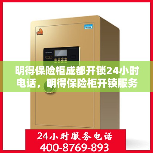 明得保险柜成都开锁24小时电话，明得保险柜开锁服务成都全天候电话解锁服务