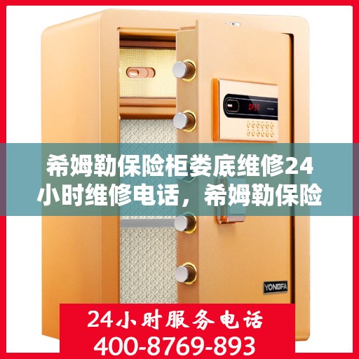 希姆勒保险柜娄底维修24小时维修电话，希姆勒保险柜娄底紧急维修热线全天候为您服务