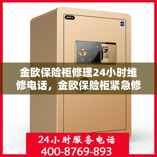 金欧保险柜修理24小时维修电话，金欧保险柜紧急修理服务，全天候专业维修电话公开
