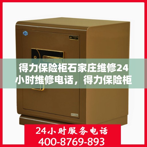 得力保险柜石家庄维修24小时维修电话，得力保险柜石家庄紧急维修热线，全天候服务电话