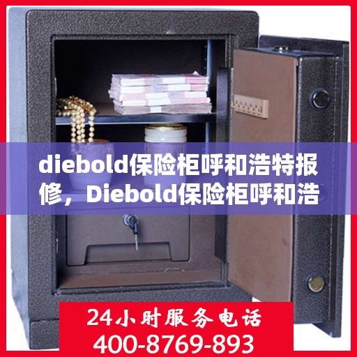 diebold保险柜呼和浩特报修，Diebold保险柜呼和浩特专业报修服务
