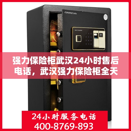 强力保险柜武汉24小时售后电话，武汉强力保险柜全天候售后热线，贴心服务随时解答