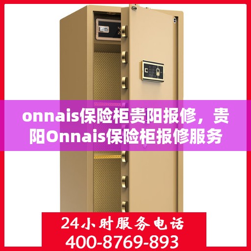 onnais保险柜贵阳报修，贵阳Onnais保险柜报修服务指南