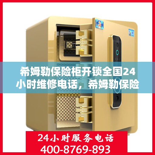 希姆勒保险柜开锁全国24小时维修电话，希姆勒保险柜解锁专家，全天候维修服务热线开启！