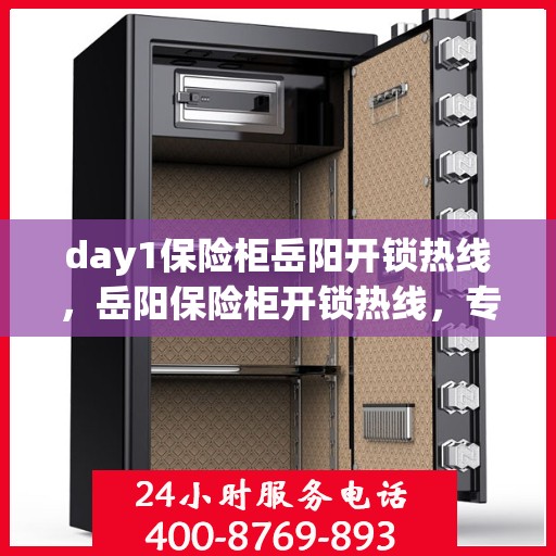 day1保险柜岳阳开锁热线，岳阳保险柜开锁热线，专业服务保障您的安全
