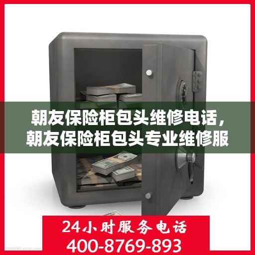 朝友保险柜包头维修电话，朝友保险柜包头专业维修服务热线