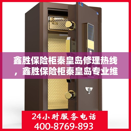 鑫胜保险柜秦皇岛修理热线，鑫胜保险柜秦皇岛专业维修服务热线