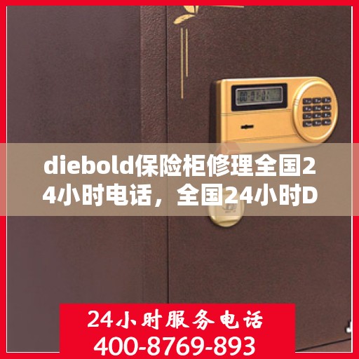 diebold保险柜修理全国24小时电话，全国24小时Diebold保险柜维修服务热线