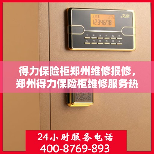 得力保险柜郑州维修报修，郑州得力保险柜维修服务热线及报修指南