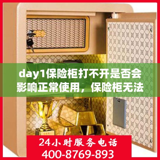 day1保险柜打不开是否会影响正常使用，保险柜无法开启对日常使用的潜在影响分析