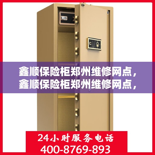 鑫顺保险柜郑州维修网点，鑫顺保险柜郑州维修网点，专业售后维修服务团队为您保驾护航