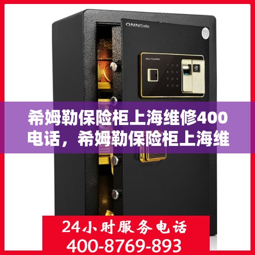 希姆勒保险柜上海维修400电话，希姆勒保险柜上海维修服务热线400专业解析