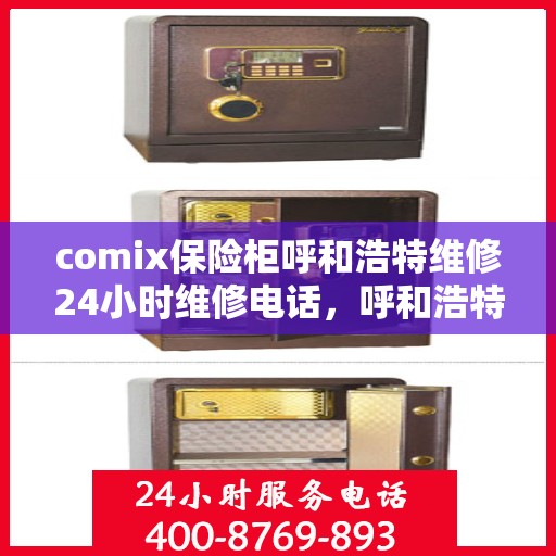 comix保险柜呼和浩特维修24小时维修电话，呼和浩特comix保险柜24小时专业维修服务热线