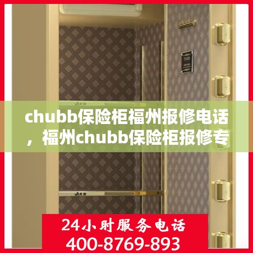 chubb保险柜福州报修电话，福州chubb保险柜报修专线，专业售后，快速响应