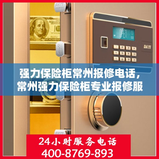 强力保险柜常州报修电话，常州强力保险柜专业报修服务热线