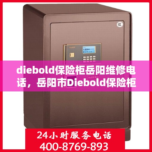 diebold保险柜岳阳维修电话，岳阳市Diebold保险柜专业维修服务热线