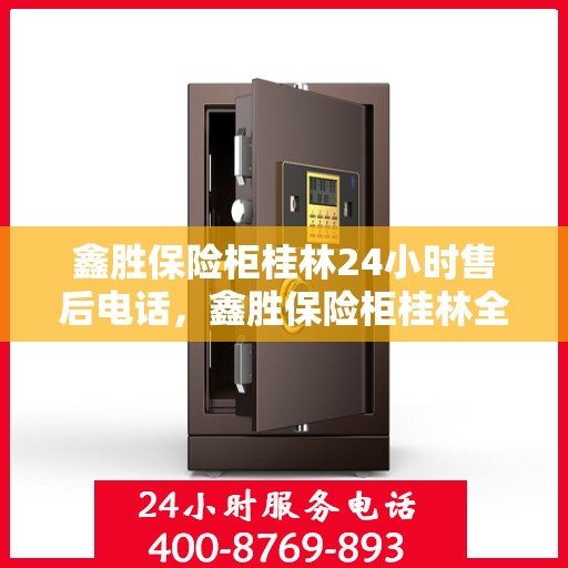 鑫胜保险柜桂林24小时售后电话，鑫胜保险柜桂林全天候售后热线服务