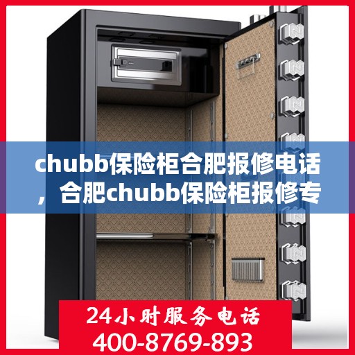 chubb保险柜合肥报修电话，合肥chubb保险柜报修专线，专业解决保险柜故障问题