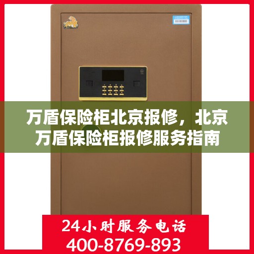 万盾保险柜北京报修，北京万盾保险柜报修服务指南