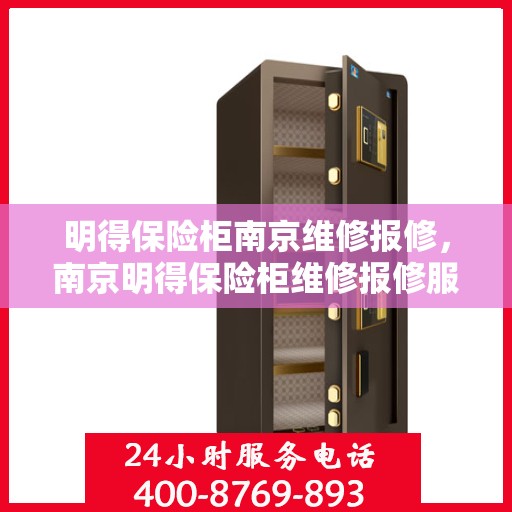 明得保险柜南京维修报修，南京明得保险柜维修报修服务指南