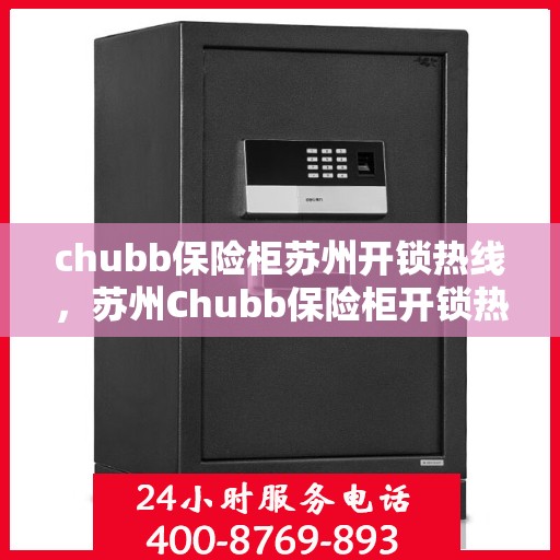 chubb保险柜苏州开锁热线，苏州Chubb保险柜开锁热线专业服务