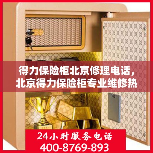 得力保险柜北京修理电话，北京得力保险柜专业维修热线